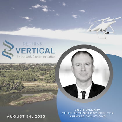 Rethink Vertical by the UAS Cluster Initiative - August 24, 2023 – Josh O'Leary (Airwise Solutions)