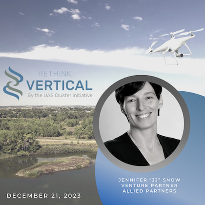 Rethink Vertical by the UAS Cluster Initiative - December 21, 2023: Jennifer "JJ" Snow, Venture Partner, Allied Partners