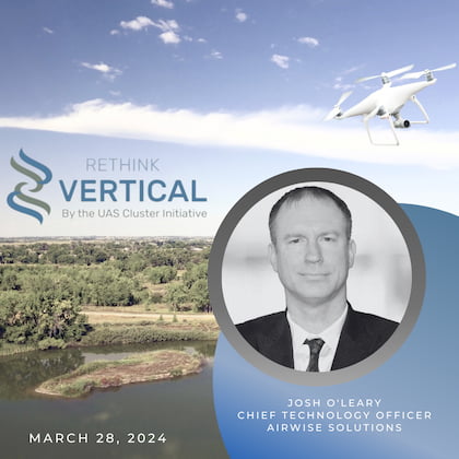 Rethink Vertical by the UAS Cluster Initiative - March 28, 2024 – Josh O'Leary (Airwise Solutions) Pt. 2